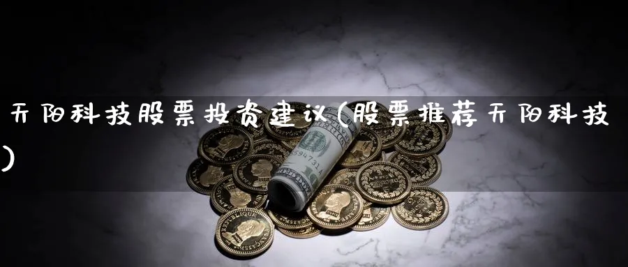 天阳科技股票投资建议(股票推荐天阳科技)_https://www.lfyiying.com_股票分类_第1张