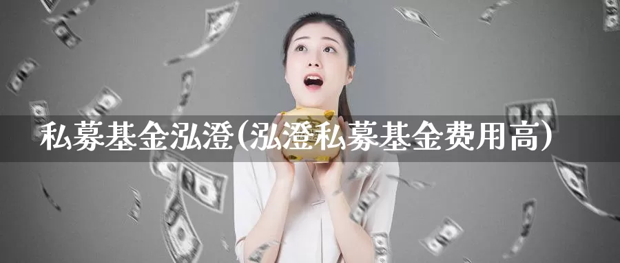 私募基金泓澄(泓澄私募基金费用高)_https://www.lfyiying.com_美股_第1张