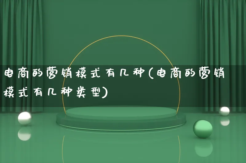 电商的营销模式有几种(电商的营销模式有几种类型)_https://www.lfyiying.com_个股_第1张