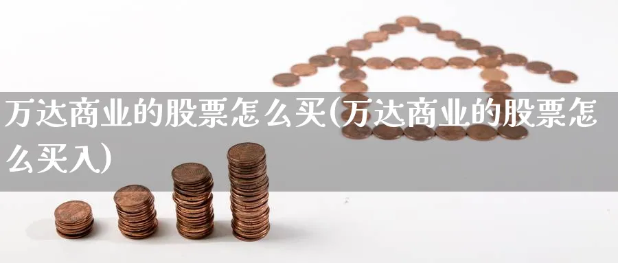 万达商业的股票怎么买(万达商业的股票怎么买入)_https://www.lfyiying.com_股票分类_第1张