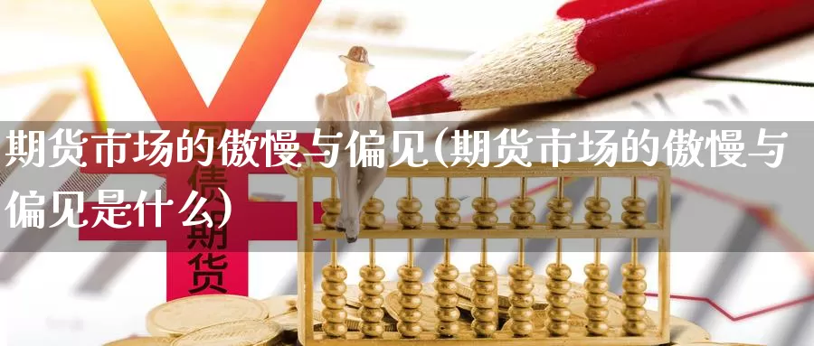 期货市场的傲慢与偏见(期货市场的傲慢与偏见是什么)_https://www.lfyiying.com_股票百科_第1张