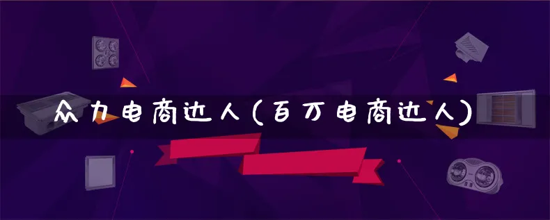 众力电商达人(百万电商达人)_https://www.lfyiying.com_股票百科_第1张