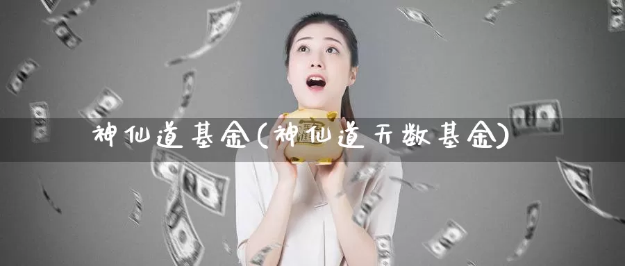 神仙道基金(神仙道天数基金)_https://www.lfyiying.com_证券_第1张