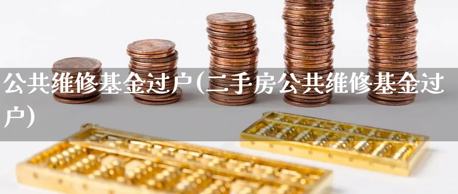 公共维修基金过户(二手房公共维修基金过户)_https://www.lfyiying.com_港股_第1张