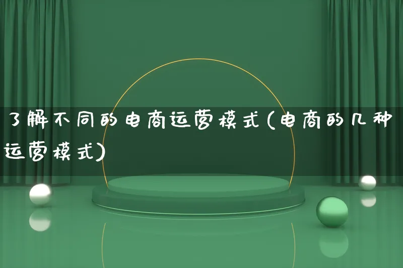 了解不同的电商运营模式(电商的几种运营模式)_https://www.lfyiying.com_股票百科_第1张