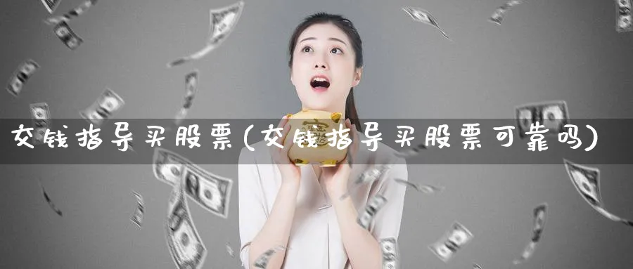 交钱指导买股票(交钱指导买股票可靠吗)_https://www.lfyiying.com_股票分类_第1张