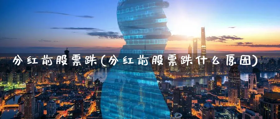 分红前股票跌(分红前股票跌什么原因)_https://www.lfyiying.com_港股_第1张