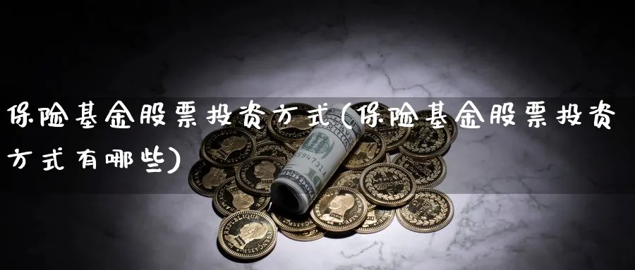 保险基金股票投资方式(保险基金股票投资方式有哪些)_https://www.lfyiying.com_股吧_第1张