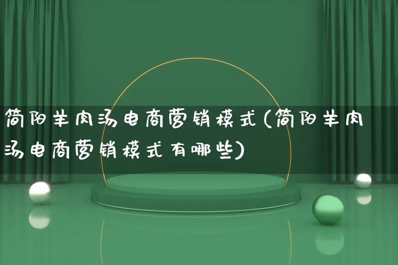 简阳羊肉汤电商营销模式(简阳羊肉汤电商营销模式有哪些)_https://www.lfyiying.com_个股_第1张