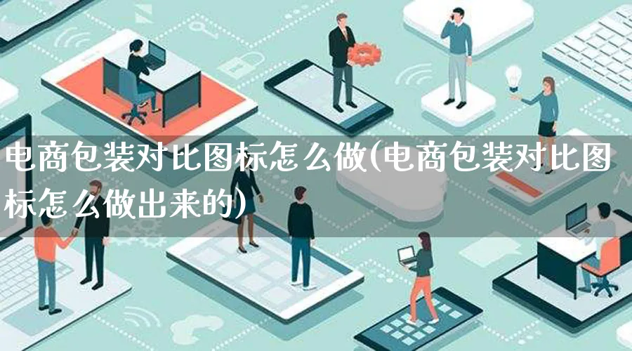 电商包装对比图标怎么做(电商包装对比图标怎么做出来的)_https://www.lfyiying.com_证券_第1张