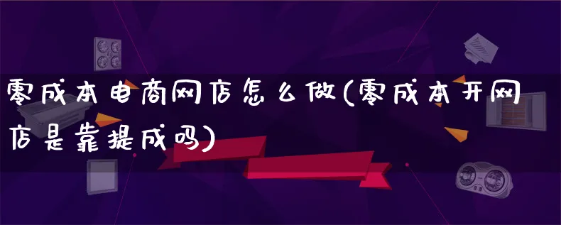 零成本电商网店怎么做(零成本开网店是靠提成吗)_https://www.lfyiying.com_个股_第1张