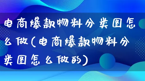 电商爆款物料分类图怎么做(电商爆款物料分类图怎么做的)_https://www.lfyiying.com_个股_第1张