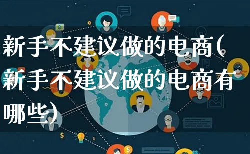 新手不建议做的电商(新手不建议做的电商有哪些)_https://www.lfyiying.com_个股_第1张