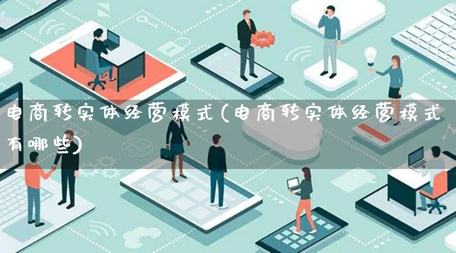 电商转实体经营模式(电商转实体经营模式有哪些)_https://www.lfyiying.com_股票百科_第1张