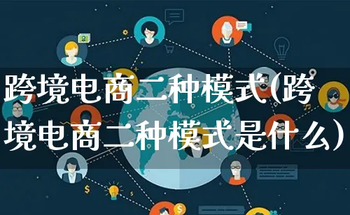 跨境电商二种模式(跨境电商二种模式是什么)_https://www.lfyiying.com_股票百科_第1张