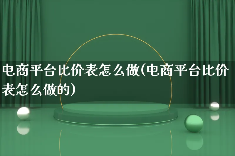 电商平台比价表怎么做(电商平台比价表怎么做的)_https://www.lfyiying.com_证券_第1张