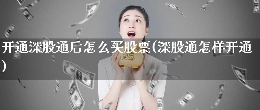 开通深股通后怎么买股票(深股通怎样开通)_https://www.lfyiying.com_股吧_第1张