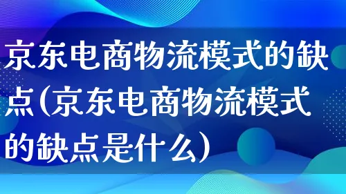 京东电商物流模式的缺点(京东电商物流模式的缺点是什么)_https://www.lfyiying.com_股吧_第1张