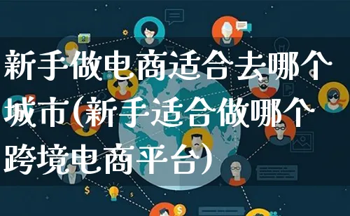 新手做电商适合去哪个城市(新手适合做哪个跨境电商平台)_https://www.lfyiying.com_新股_第1张