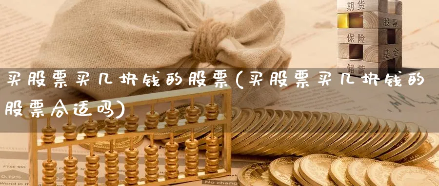 买股票买几块钱的股票(买股票买几块钱的股票合适吗)_https://www.lfyiying.com_股吧_第1张