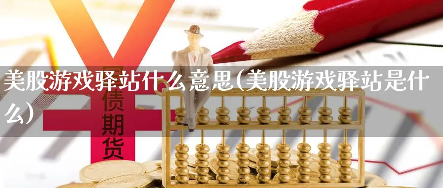 美股游戏驿站什么意思(美股游戏驿站是什么)_https://www.lfyiying.com_个股_第1张