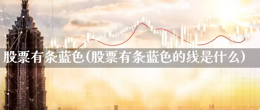 股票有条蓝色(股票有条蓝色的线是什么)_https://www.lfyiying.com_美股_第1张