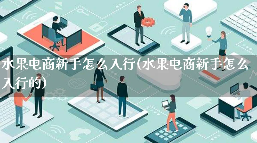 水果电商新手怎么入行(水果电商新手怎么入行的)_https://www.lfyiying.com_证券_第1张