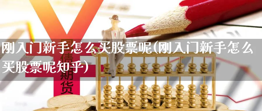 刚入门新手怎么买股票呢(刚入门新手怎么买股票呢知乎)_https://www.lfyiying.com_美股_第1张