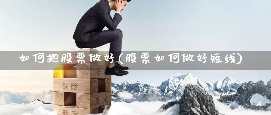 如何把股票做好(股票如何做好短线)_https://www.lfyiying.com_个股_第1张