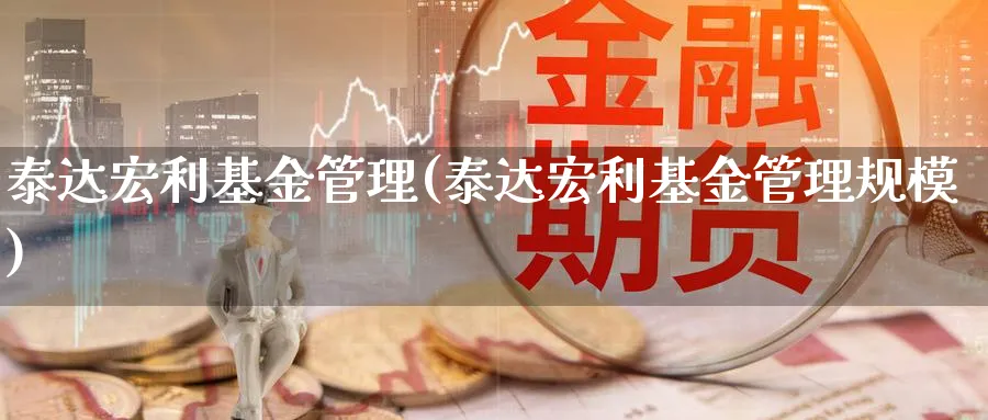 泰达宏利基金管理(泰达宏利基金管理规模)_https://www.lfyiying.com_股吧_第1张