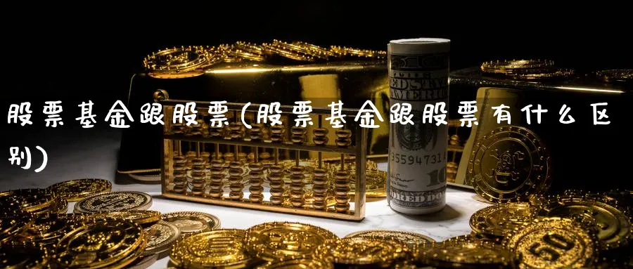 股票基金跟股票(股票基金跟股票有什么区别)_https://www.lfyiying.com_股吧_第1张