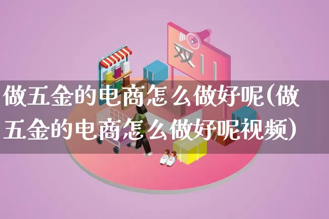 做五金的电商怎么做好呢(做五金的电商怎么做好呢视频)_https://www.lfyiying.com_个股_第1张