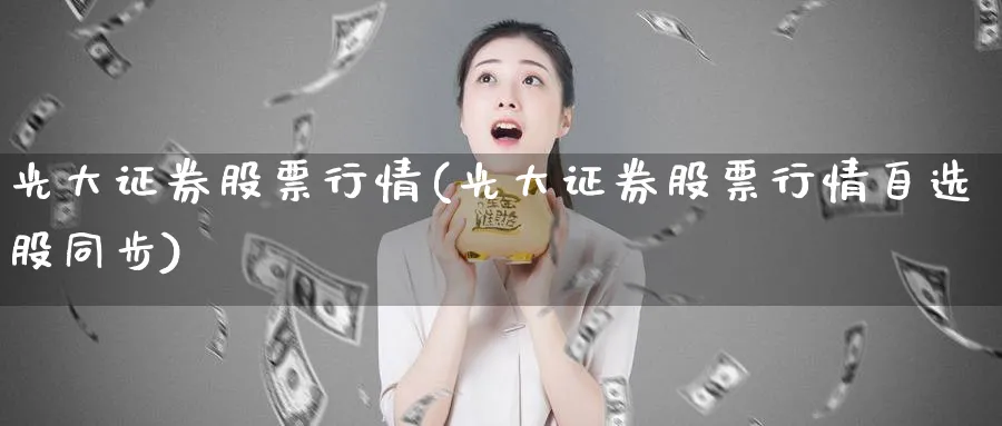 光大证券股票行情(光大证券股票行情自选股同步)_https://www.lfyiying.com_美股_第1张