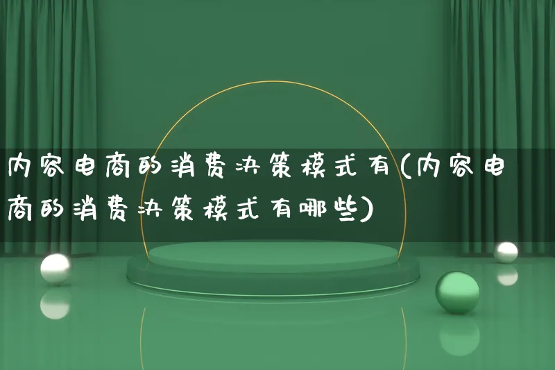 内容电商的消费决策模式有(内容电商的消费决策模式有哪些)_https://www.lfyiying.com_股票百科_第1张