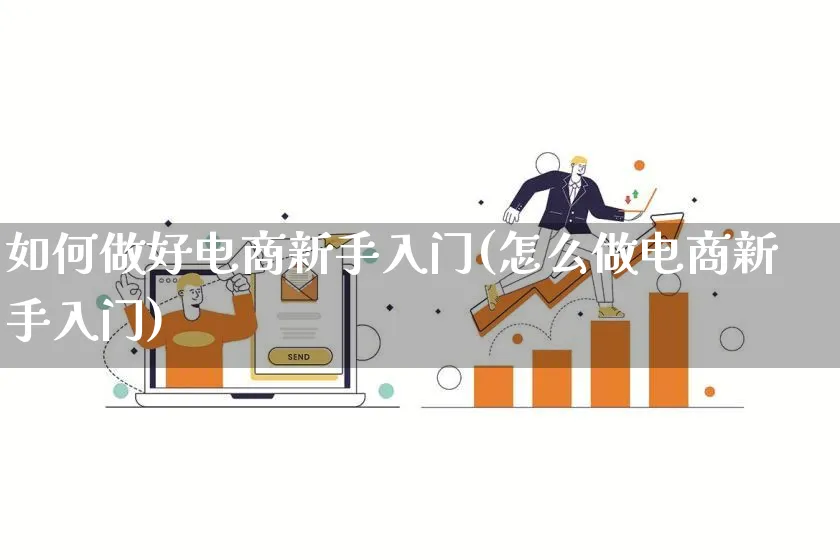 如何做好电商新手入门(怎么做电商新手入门)_https://www.lfyiying.com_个股_第1张