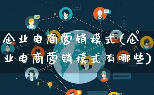 企业电商营销模式(企业电商营销模式有哪些)_https://www.lfyiying.com_个股_第1张