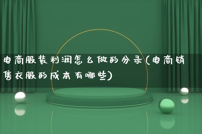 电商服装利润怎么做的分录(电商销售衣服的成本有哪些)_https://www.lfyiying.com_证券_第1张