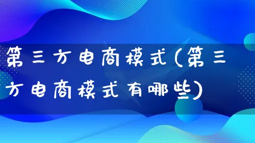 第三方电商模式(第三方电商模式有哪些)_https://www.lfyiying.com_股票百科_第1张