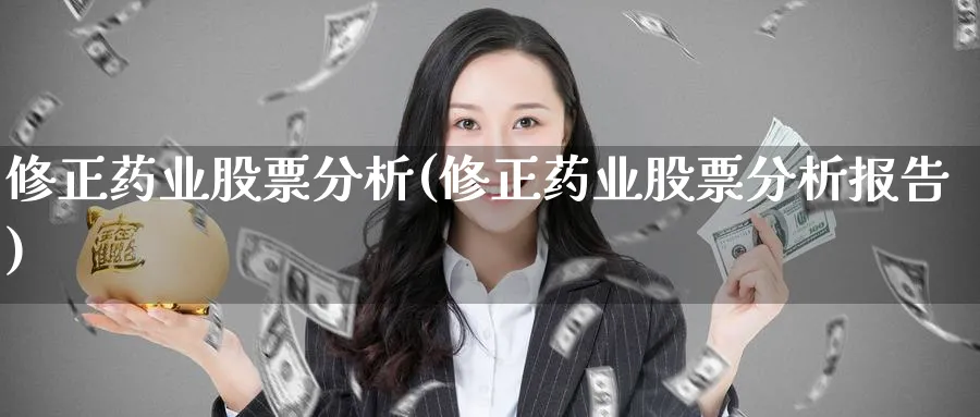 修正药业股票分析(修正药业股票分析报告)_https://www.lfyiying.com_股吧_第1张