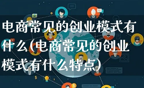 电商常见的创业模式有什么(电商常见的创业模式有什么特点)_https://www.lfyiying.com_股票百科_第1张