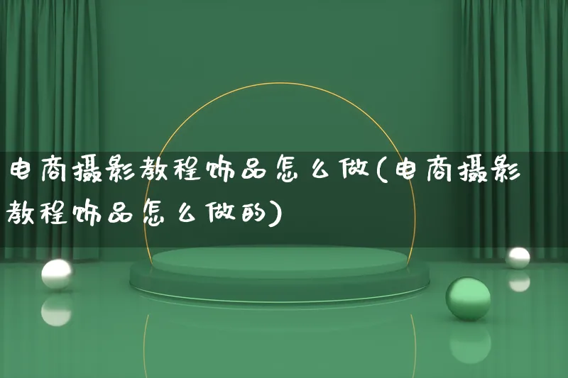 电商摄影教程饰品怎么做(电商摄影教程饰品怎么做的)_https://www.lfyiying.com_证券_第1张