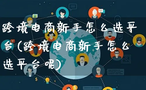 跨境电商新手怎么选平台(跨境电商新手怎么选平台呢)_https://www.lfyiying.com_新股_第1张