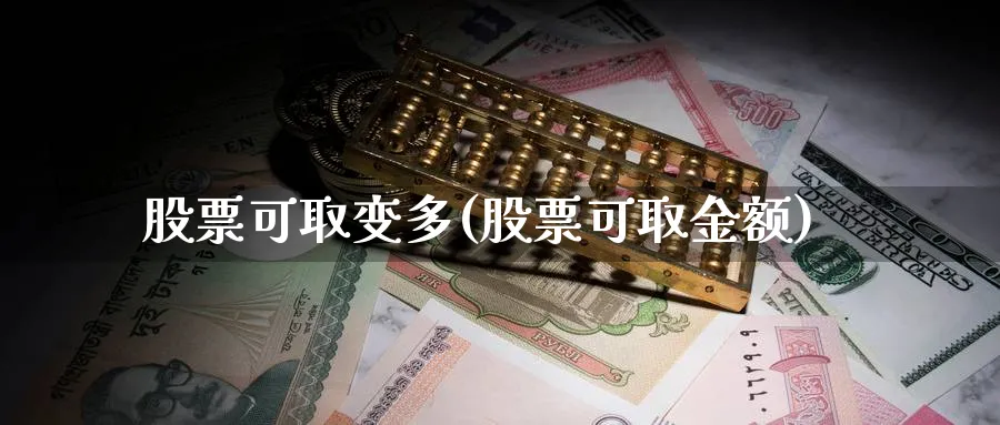 股票可取变多(股票可取金额)_https://www.lfyiying.com_股票分类_第1张