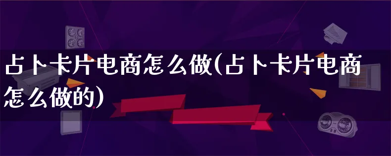 占卜卡片电商怎么做(占卜卡片电商怎么做的)_https://www.lfyiying.com_证券_第1张