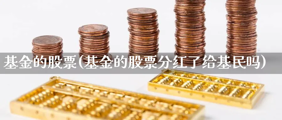 基金的股票(基金的股票分红了给基民吗)_https://www.lfyiying.com_股吧_第1张