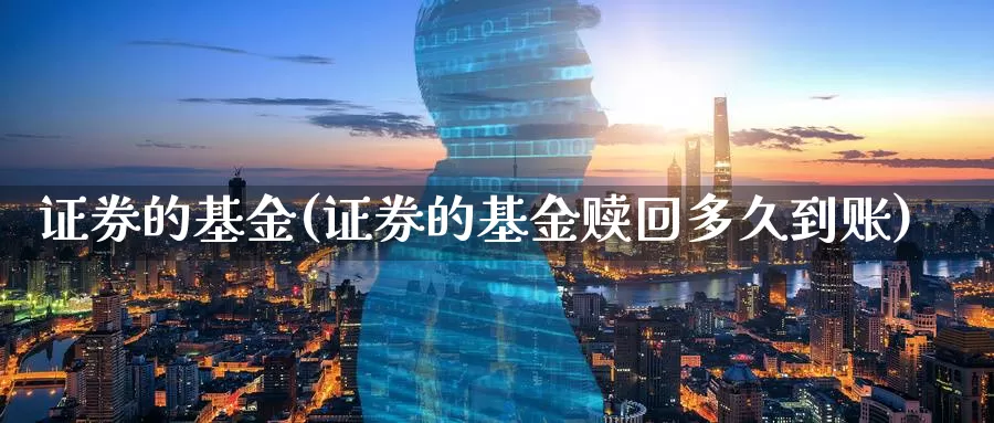 证券的基金(证券的基金赎回多久到账)_https://www.lfyiying.com_股吧_第1张