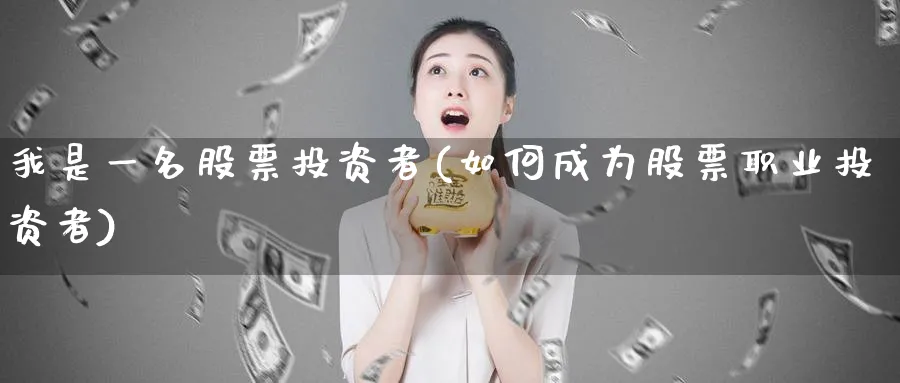 我是一名股票投资者(如何成为股票职业投资者)_https://www.lfyiying.com_股票百科_第1张