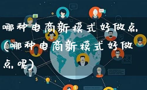 哪种电商新模式好做点(哪种电商新模式好做点呢)_https://www.lfyiying.com_股票百科_第1张