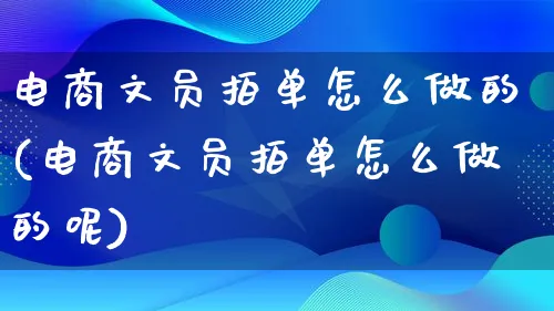 电商文员拍单怎么做的(电商文员拍单怎么做的呢)_https://www.lfyiying.com_证券_第1张