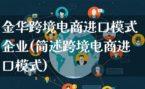 金华跨境电商进口模式企业(简述跨境电商进口模式)_https://www.lfyiying.com_股票百科_第1张